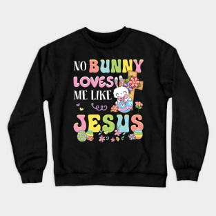 No Bunny Loves Me Like Jesus Easter Day Gift For Women Crewneck Sweatshirt